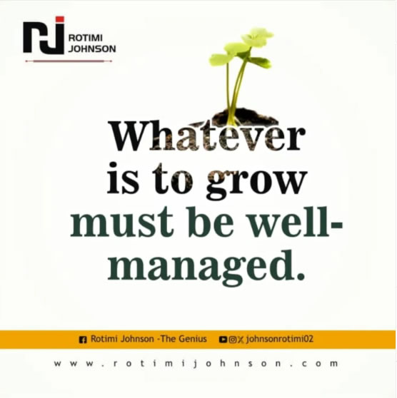 whatever is to grow, must be well managed.